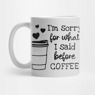 I'm Sorry For What I Said Before Coffee Mug